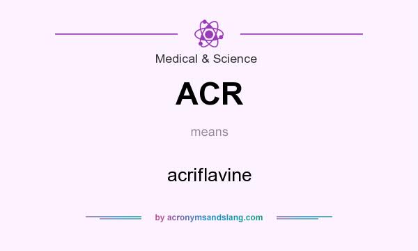 What does ACR mean? It stands for acriflavine
