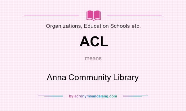 What does ACL mean? It stands for Anna Community Library