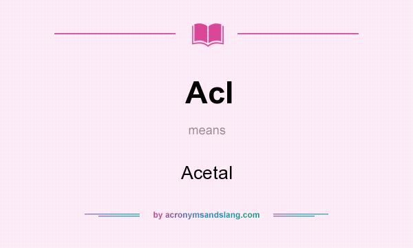 What does Acl mean? It stands for Acetal