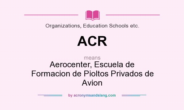 What does ACR mean? It stands for Aerocenter, Escuela de Formacion de Pioltos Privados de Avion