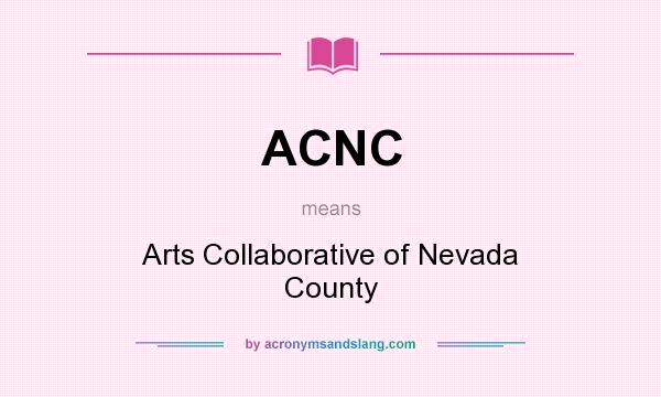 What does ACNC mean? It stands for Arts Collaborative of Nevada County