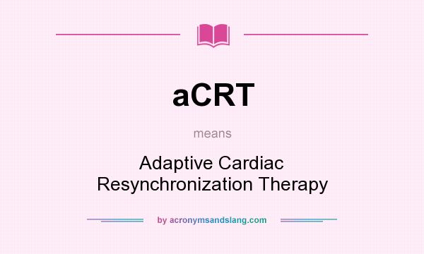 What does aCRT mean? It stands for Adaptive Cardiac Resynchronization Therapy
