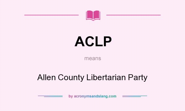 What does ACLP mean? It stands for Allen County Libertarian Party