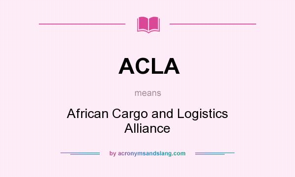 What does ACLA mean? It stands for African Cargo and Logistics Alliance