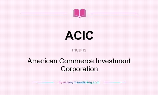 What does ACIC mean? It stands for American Commerce Investment Corporation