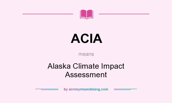 What does ACIA mean? It stands for Alaska Climate Impact Assessment