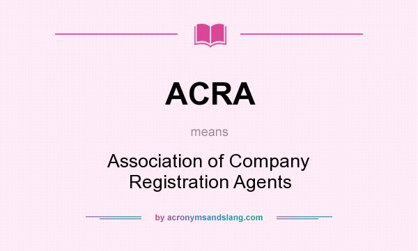 What does ACRA mean? It stands for Association of Company Registration Agents