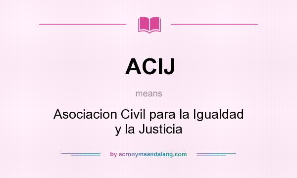 What does ACIJ mean? It stands for Asociacion Civil para la Igualdad y la Justicia