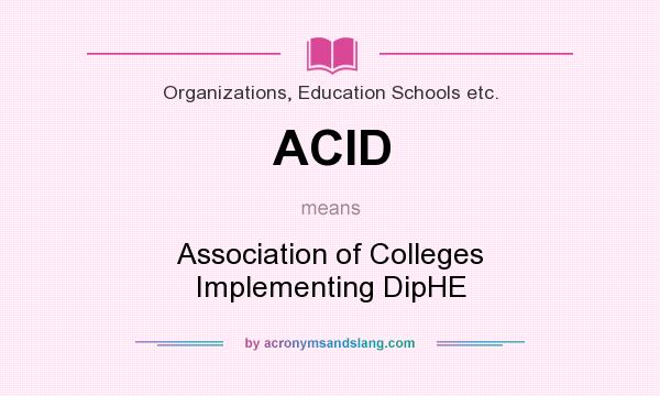 What does ACID mean? It stands for Association of Colleges Implementing DipHE