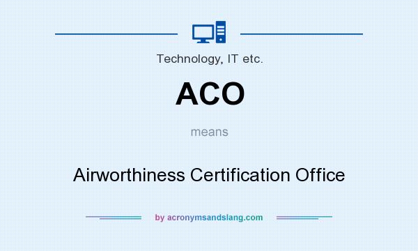 What does ACO mean? It stands for Airworthiness Certification Office