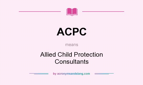What does ACPC mean? It stands for Allied Child Protection Consultants