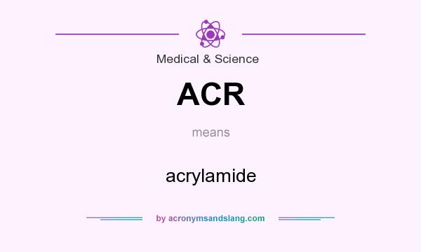 What does ACR mean? It stands for acrylamide