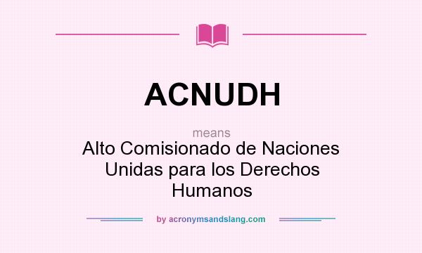 What does ACNUDH mean? It stands for Alto Comisionado de Naciones Unidas para los Derechos Humanos