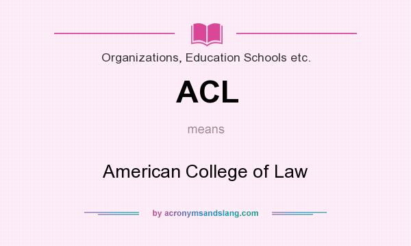 What does ACL mean? It stands for American College of Law