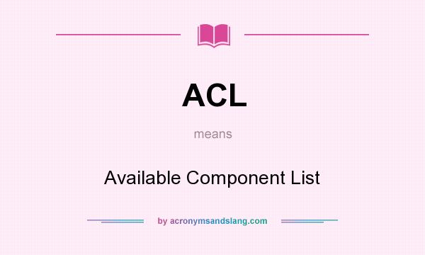 What does ACL mean? It stands for Available Component List