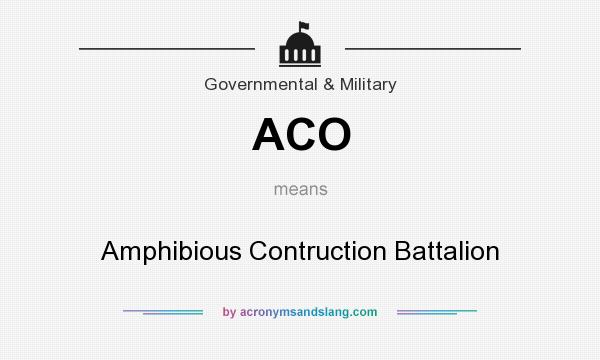 What does ACO mean? It stands for Amphibious Contruction Battalion