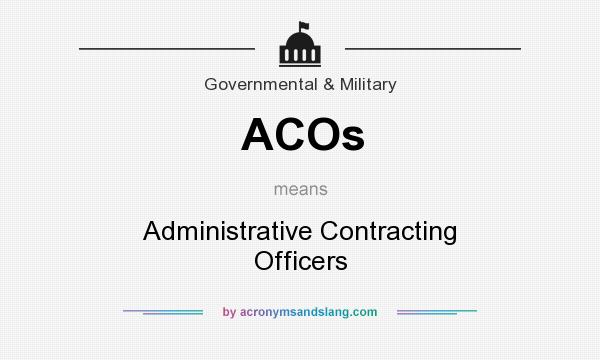 What does ACOs mean? It stands for Administrative Contracting Officers
