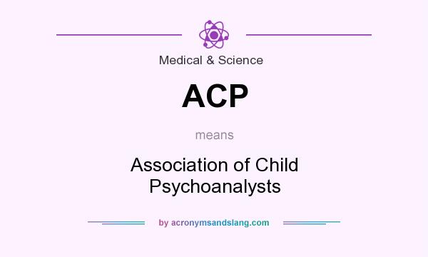 What does ACP mean? It stands for Association of Child Psychoanalysts