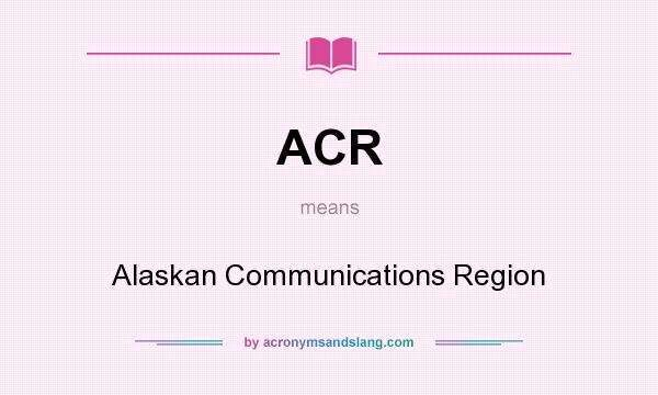 What does ACR mean? It stands for Alaskan Communications Region
