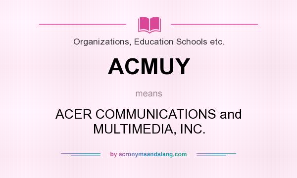 What does ACMUY mean? It stands for ACER COMMUNICATIONS and MULTIMEDIA, INC.