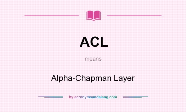 What does ACL mean? It stands for Alpha-Chapman Layer