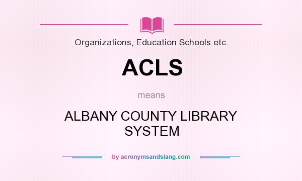 What does ACLS mean? It stands for ALBANY COUNTY LIBRARY SYSTEM
