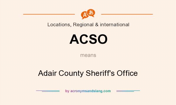 What does ACSO mean? It stands for Adair County Sheriff`s Office