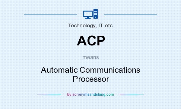 What does ACP mean? It stands for Automatic Communications Processor