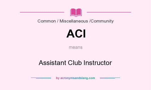 What does ACI mean? It stands for Assistant Club Instructor