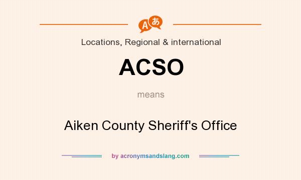 What does ACSO mean? It stands for Aiken County Sheriff`s Office