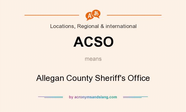 What does ACSO mean? It stands for Allegan County Sheriff`s Office