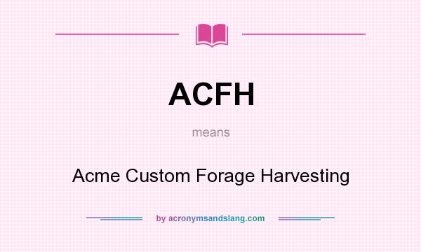 What does ACFH mean? It stands for Acme Custom Forage Harvesting