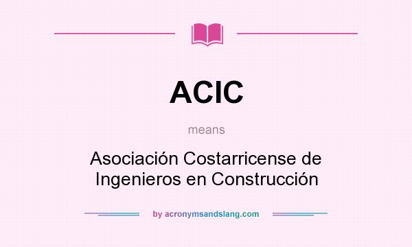 What does ACIC mean? It stands for Asociación Costarricense de Ingenieros en Construcción