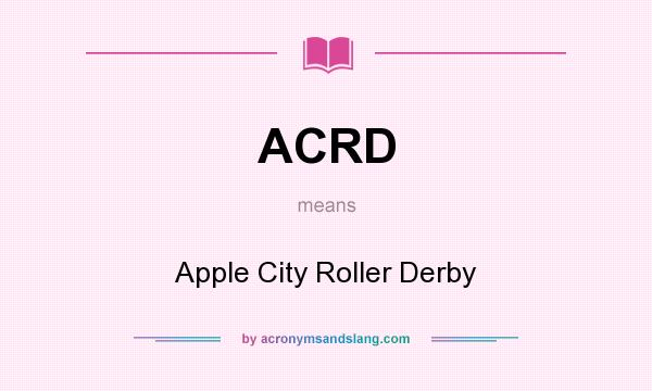 What does ACRD mean? It stands for Apple City Roller Derby
