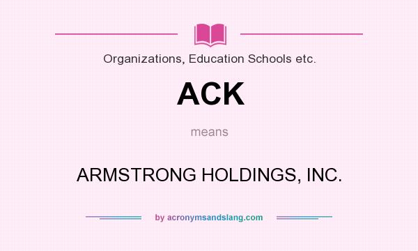 What does ACK mean? It stands for ARMSTRONG HOLDINGS, INC.