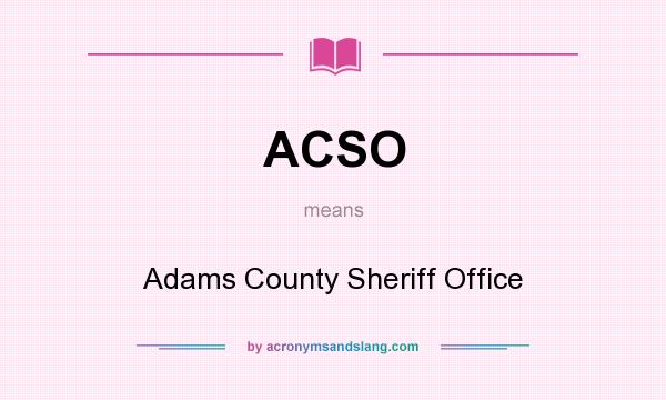 What does ACSO mean? It stands for Adams County Sheriff Office