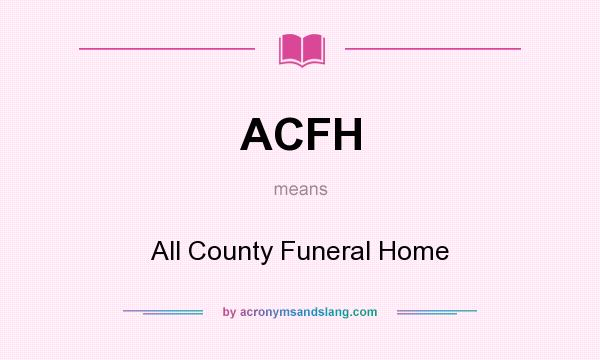 What does ACFH mean? It stands for All County Funeral Home