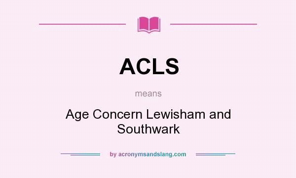 What does ACLS mean? It stands for Age Concern Lewisham and Southwark