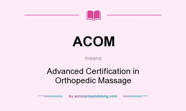 What does ACOM mean? It stands for Advanced Certification in Orthopedic Massage