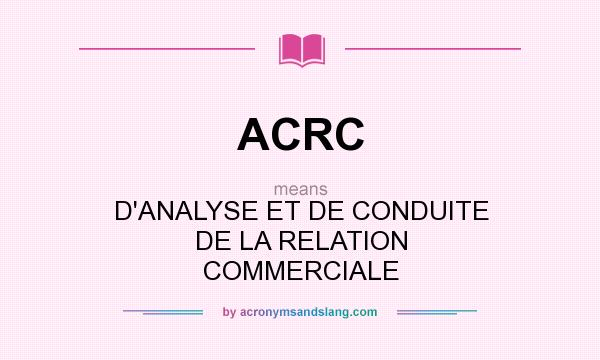 What does ACRC mean? It stands for D`ANALYSE ET DE CONDUITE DE LA RELATION COMMERCIALE