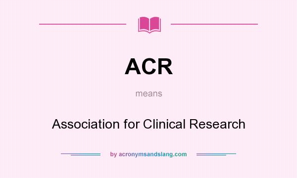 What does ACR mean? It stands for Association for Clinical Research