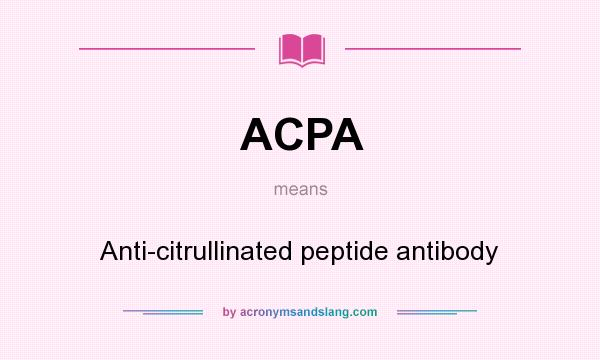 What does ACPA mean? It stands for Anti-citrullinated peptide antibody