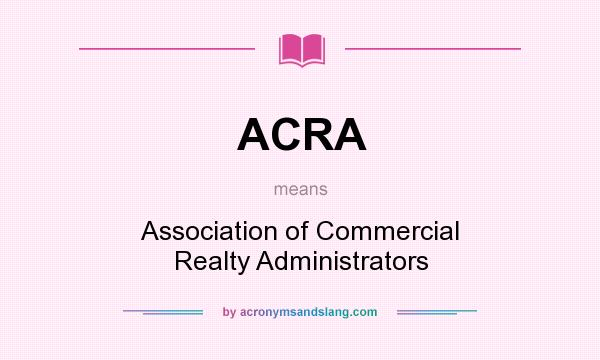 What does ACRA mean? It stands for Association of Commercial Realty Administrators