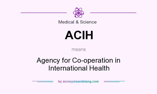 What does ACIH mean? It stands for Agency for Co-operation in International Health