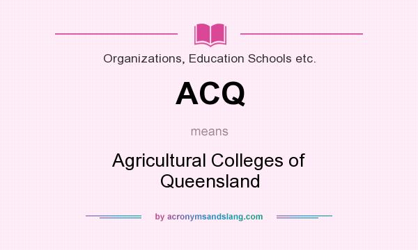 What does ACQ mean? It stands for Agricultural Colleges of Queensland