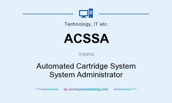What does ACSSA mean? It stands for Automated Cartridge System System Administrator