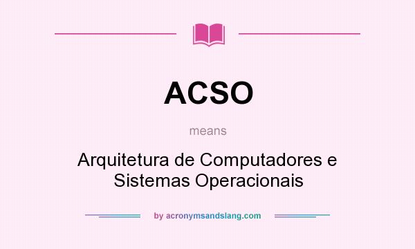 What does ACSO mean? It stands for Arquitetura de Computadores e Sistemas Operacionais