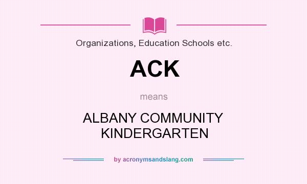 What does ACK mean? It stands for ALBANY COMMUNITY KINDERGARTEN
