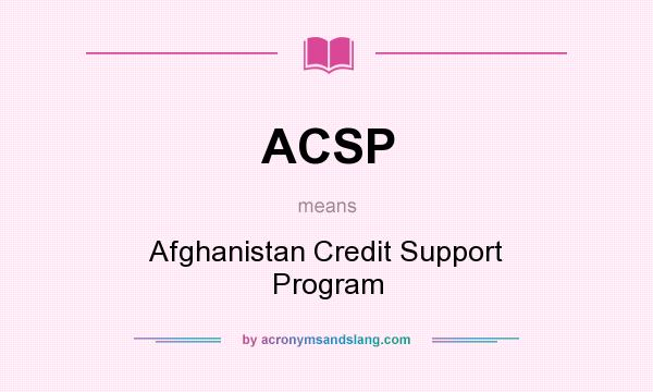 What does ACSP mean? It stands for Afghanistan Credit Support Program