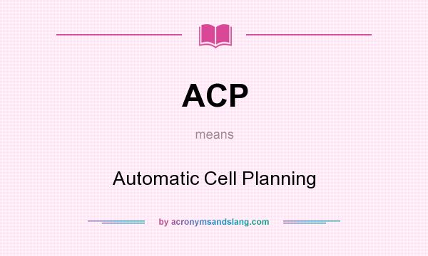 What does ACP mean? It stands for Automatic Cell Planning